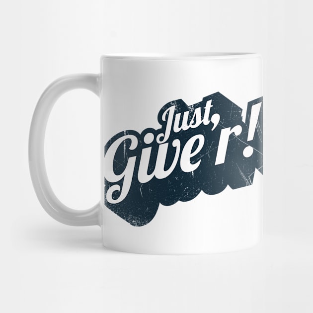 Just Give'r! (Canadian slang) by bluerockproducts